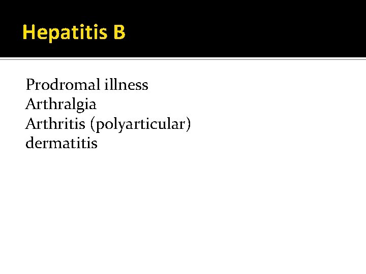 Hepatitis B Prodromal illness Arthralgia Arthritis (polyarticular) dermatitis 