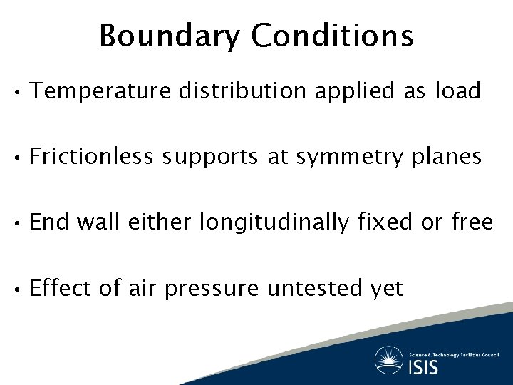 Boundary Conditions • Temperature distribution applied as load • Frictionless supports at symmetry planes
