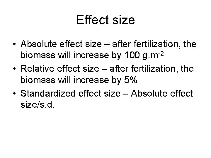 Effect size • Absolute effect size – after fertilization, the biomass will increase by Effect size • Absolute effect size – after fertilization, the biomass will increase by