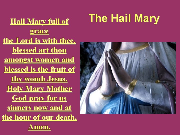 Hail Mary full of grace the Lord is with thee, blessed art thou amongst