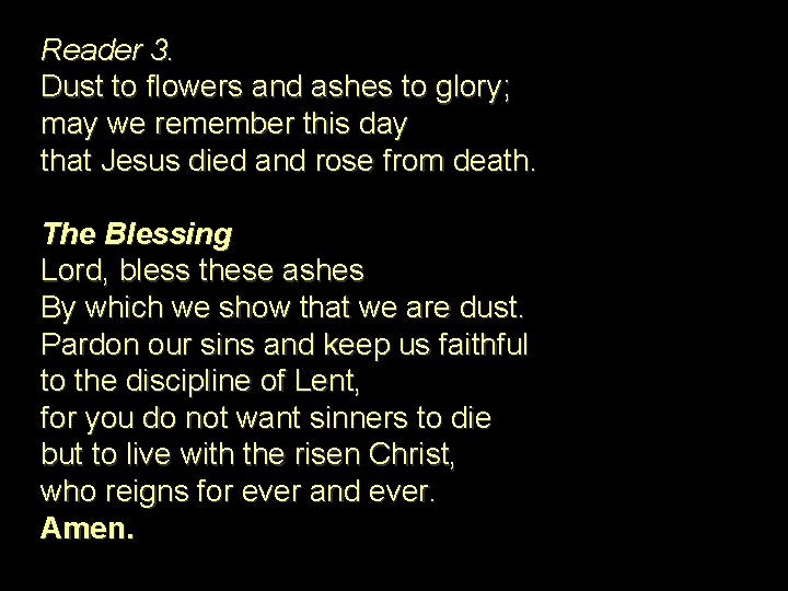 Reader 3. Dust to flowers and ashes to glory; may we remember this day