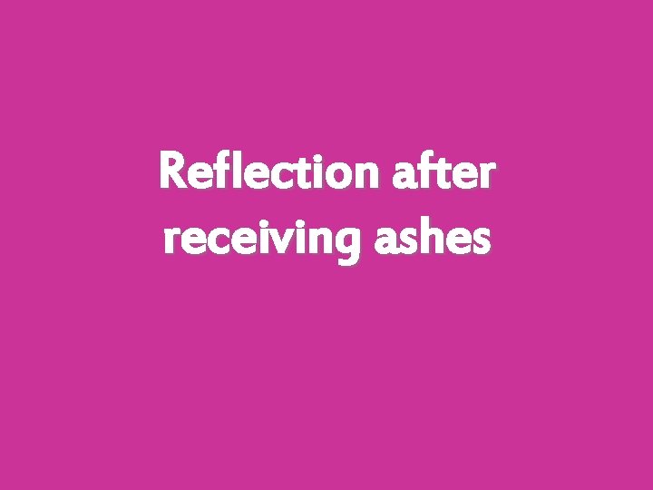 Reflection after receiving ashes 