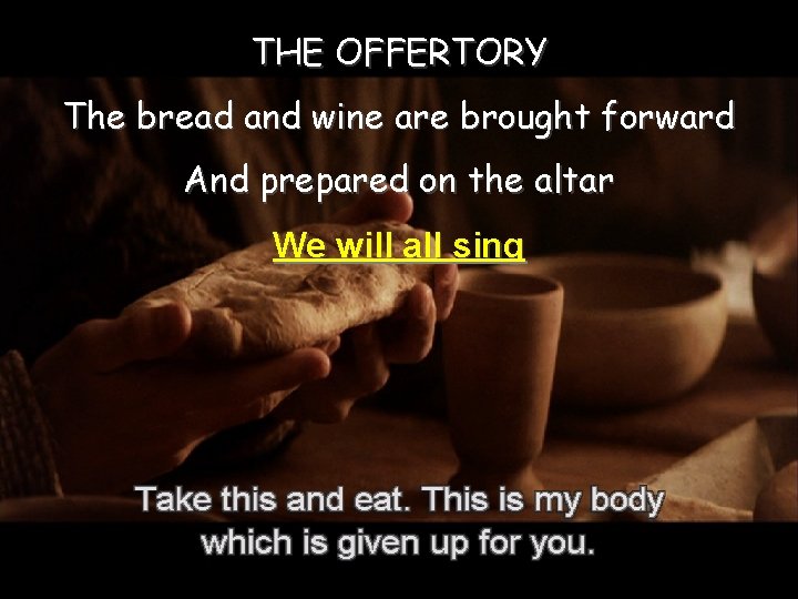THE OFFERTORY The bread and wine are brought forward And prepared on the altar