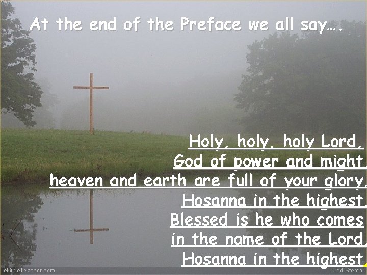 At the end of the Preface we all say…. Holy, holy Lord, God of