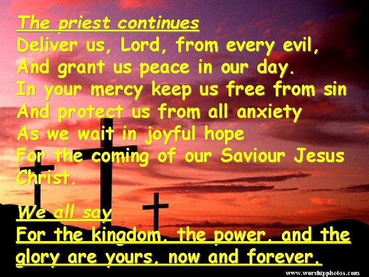 The priest continues Deliver us, Lord, from every evil, And grant us peace in