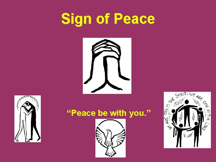 Sign of Peace “Peace be with you. ” 