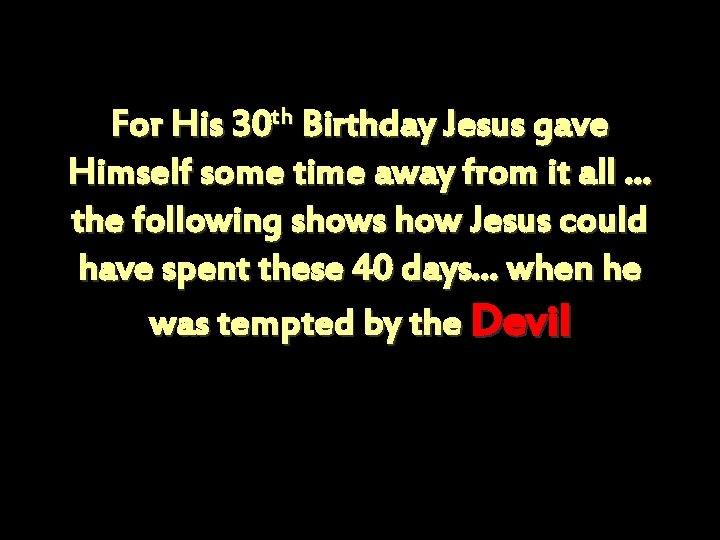 For His 30 th Birthday Jesus gave Himself some time away from it all