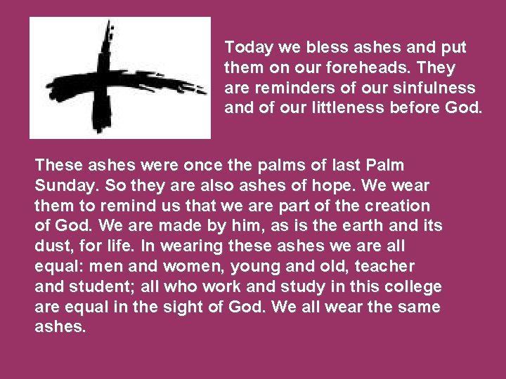 Today we bless ashes and put them on our foreheads. They are reminders of