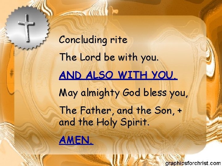 Concluding rite The Lord be with you. AND ALSO WITH YOU. May almighty God
