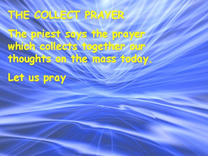 THE COLLECT PRAYER The priest says the prayer which collects together our thoughts on