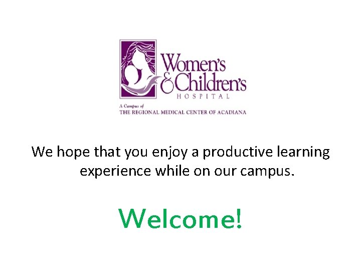 We hope that you enjoy a productive learning experience while on our campus. Welcome!