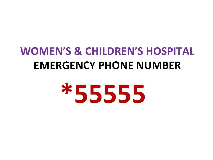WOMEN’S & CHILDREN’S HOSPITAL EMERGENCY PHONE NUMBER *55555 