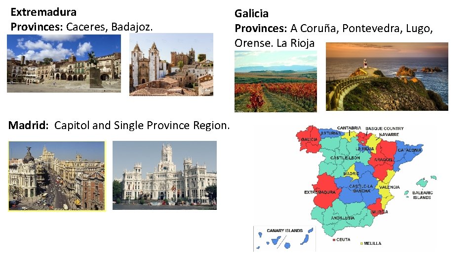 Extremadura Provinces: Caceres, Badajoz. Madrid: Capitol and Single Province Region. Galicia Provinces: A Coruña,