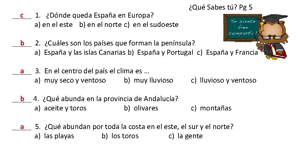 _____ 1. ¿Dónde queda España en Europa? c a) en el este b) en
