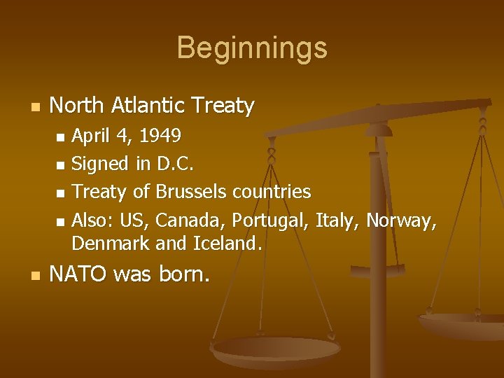 Beginnings n North Atlantic Treaty April 4, 1949 n Signed in D. C. n