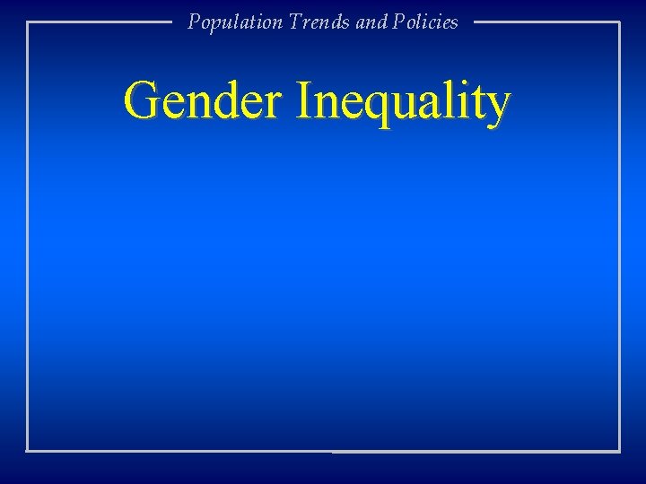 Population Trends and Policies Gender Inequality 
