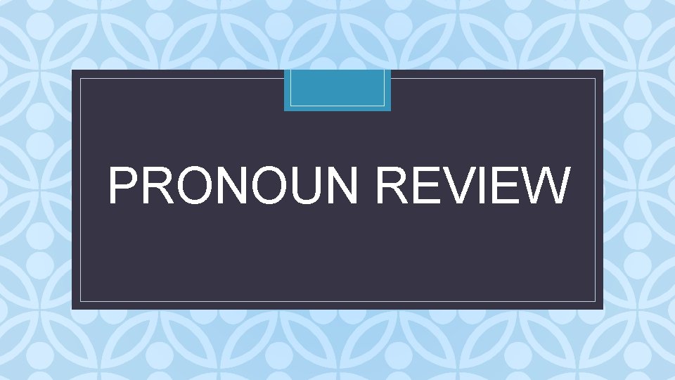 PRONOUN REVIEW C 