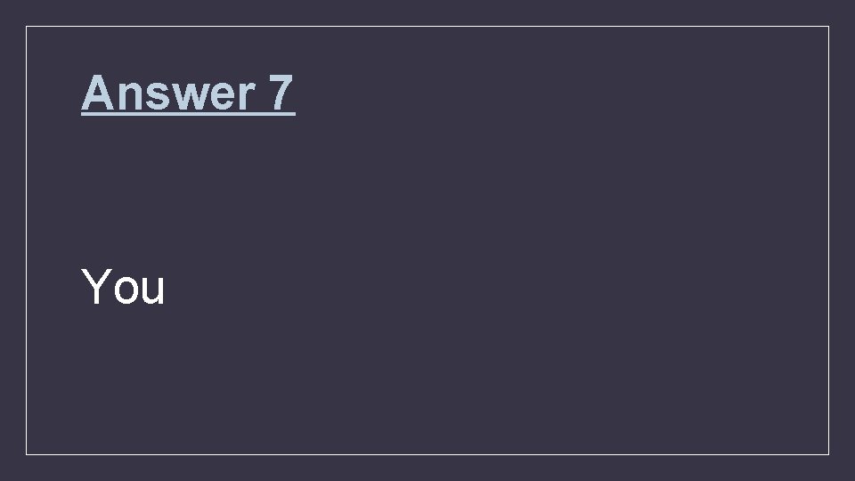 Answer 7 You 