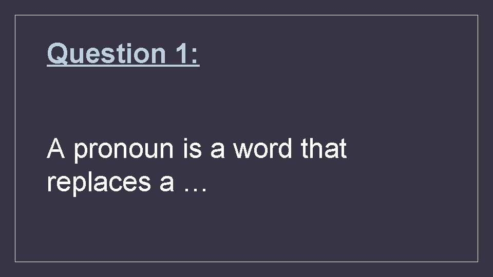 Question 1: A pronoun is a word that replaces a … 