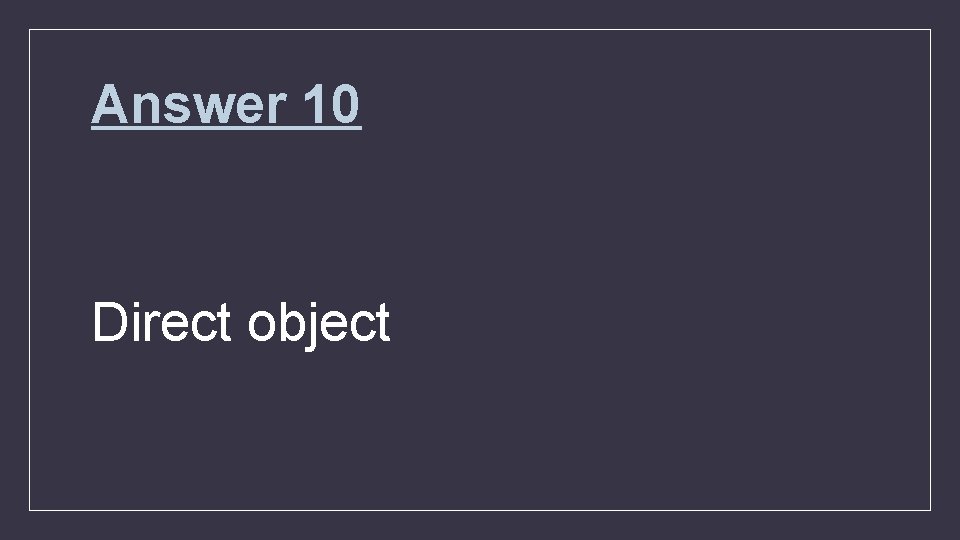 Answer 10 Direct object 