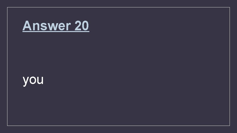 Answer 20 you 