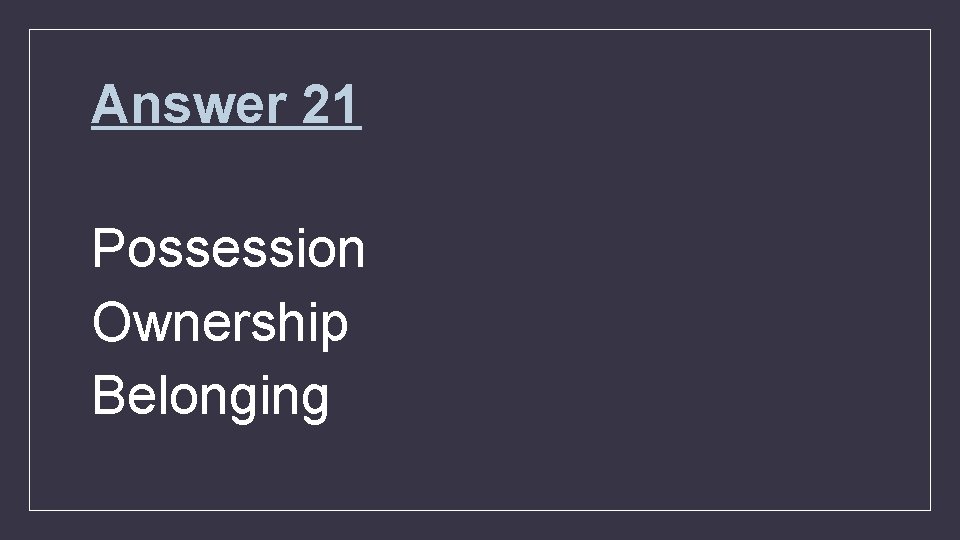 Answer 21 Possession Ownership Belonging 