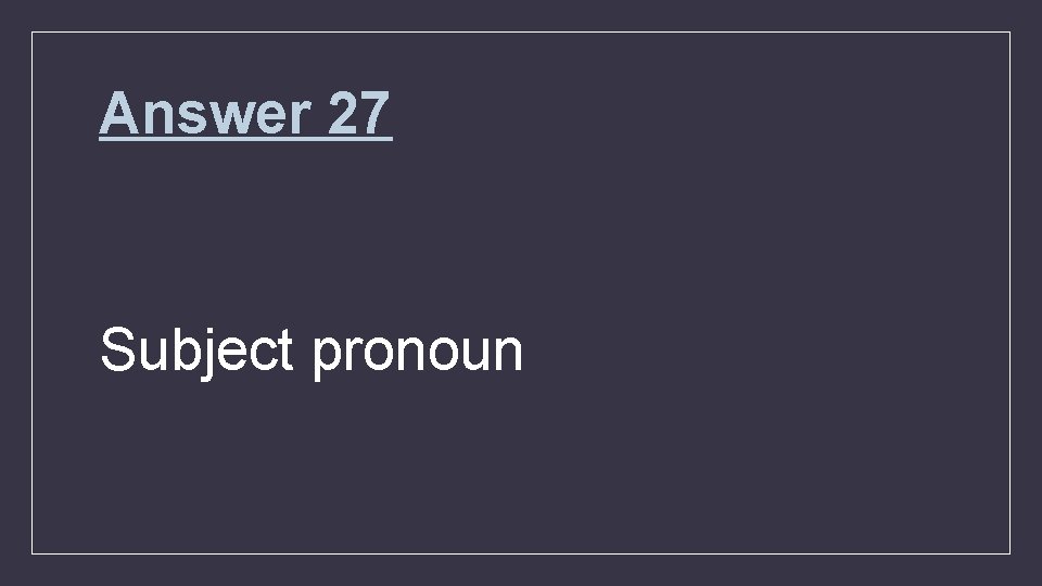 Answer 27 Subject pronoun 