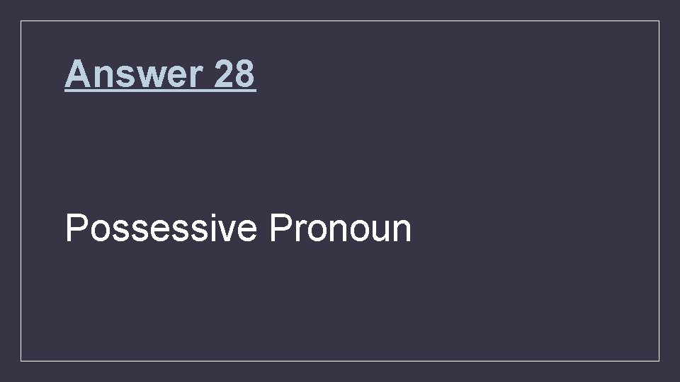 Answer 28 Possessive Pronoun 