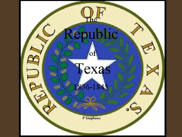 The Republic of Texas 1836 -1845 P Stephens 
