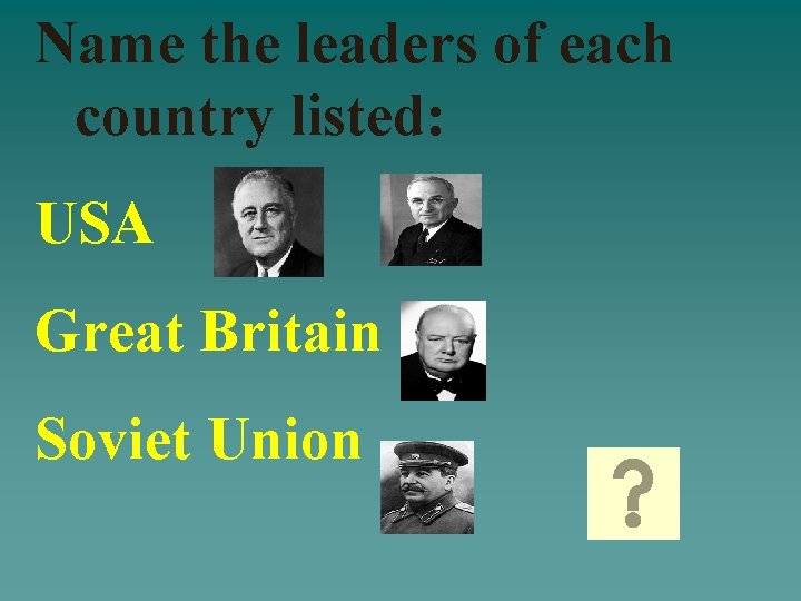 Name the leaders of each country listed: USA Great Britain Soviet Union 