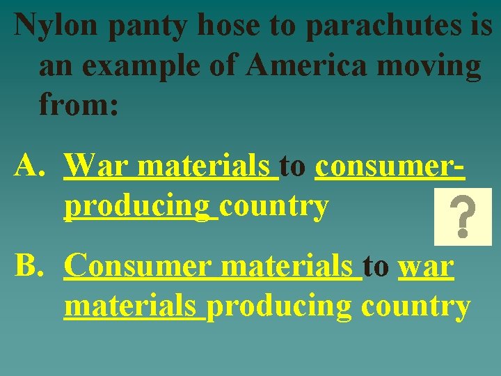 Nylon panty hose to parachutes is an example of America moving from: A. War