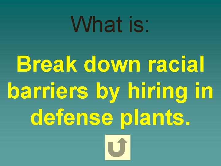 What is: Break down racial barriers by hiring in defense plants. 