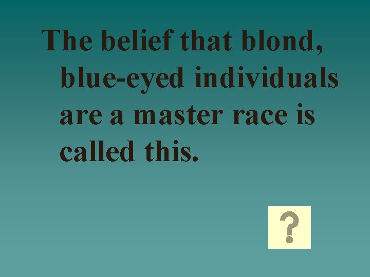 The belief that blond, blue-eyed individuals are a master race is called this. 