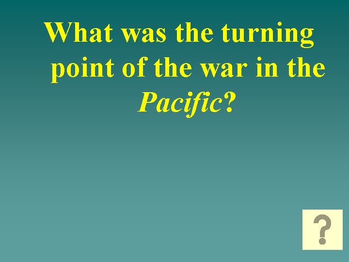 What was the turning point of the war in the Pacific? 