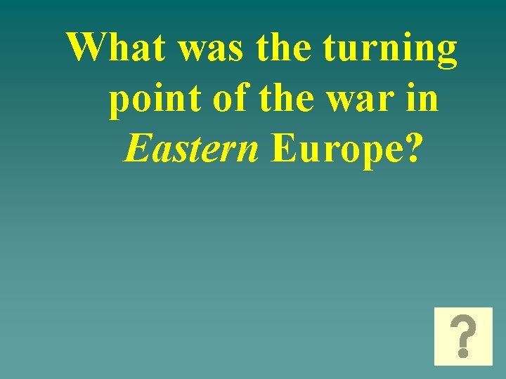 What was the turning point of the war in Eastern Europe? 