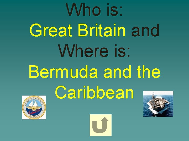 Who is: Great Britain and Where is: Bermuda and the Caribbean 