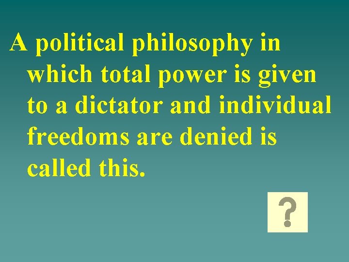 A political philosophy in which total power is given to a dictator and individual