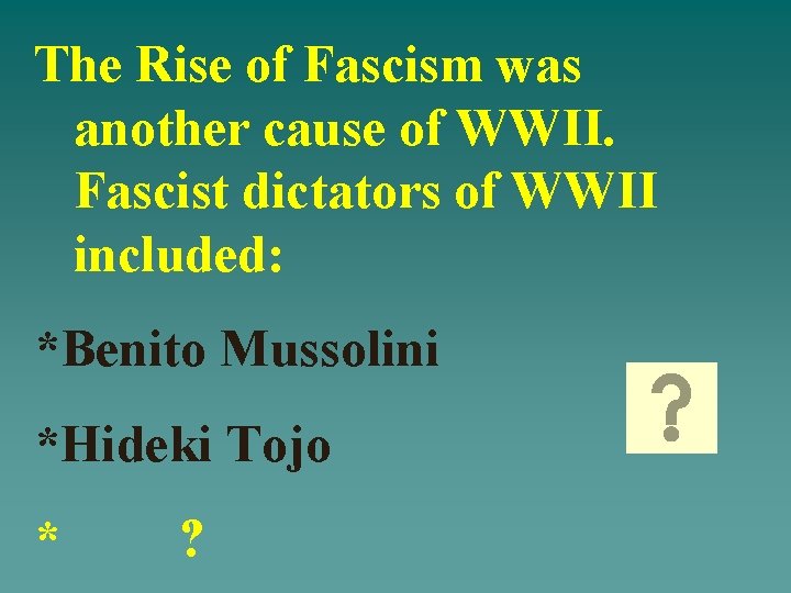 The Rise of Fascism was another cause of WWII. Fascist dictators of WWII included: