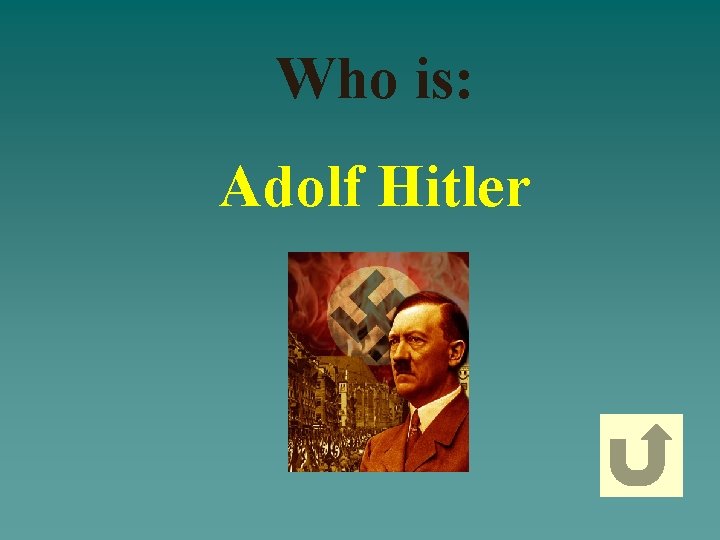 Who is: Adolf Hitler 