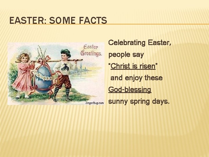 EASTER: SOME FACTS Celebrating Easter, people say “Christ is risen” and enjoy these God-blessing