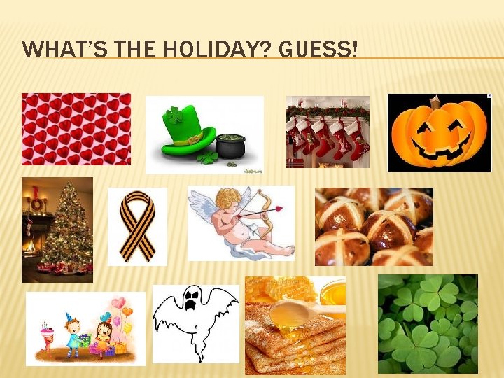 WHAT’S THE HOLIDAY? GUESS! 