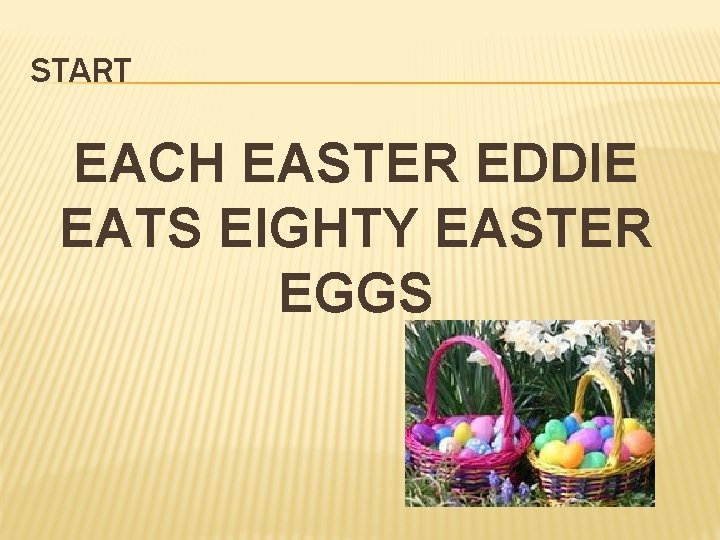 START EACH EASTER EDDIE EATS EIGHTY EASTER EGGS 