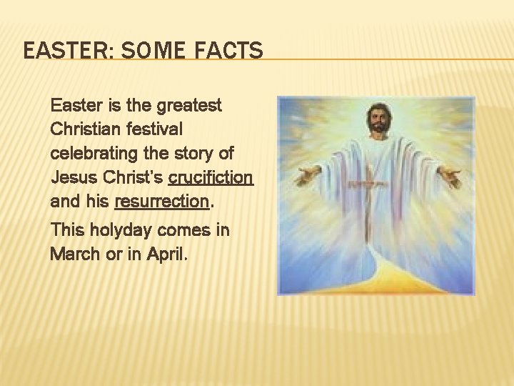 EASTER: SOME FACTS Easter is the greatest Christian festival celebrating the story of Jesus