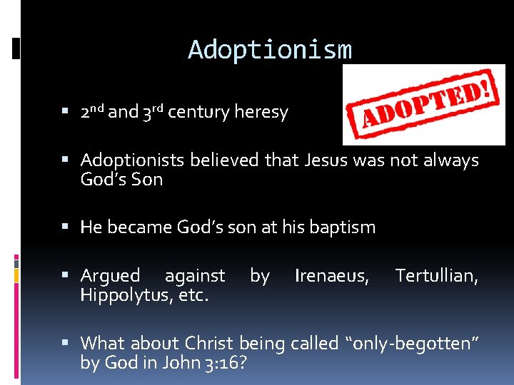 Adoptionism 2 nd and 3 rd century heresy Adoptionists believed that Jesus was not