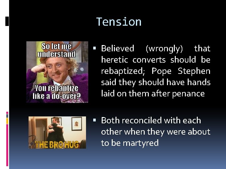 Tension Believed (wrongly) that heretic converts should be rebaptized; Pope Stephen said they should