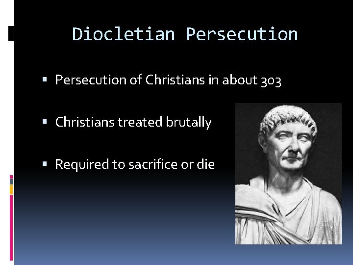 Diocletian Persecution of Christians in about 303 Christians treated brutally Required to sacrifice or