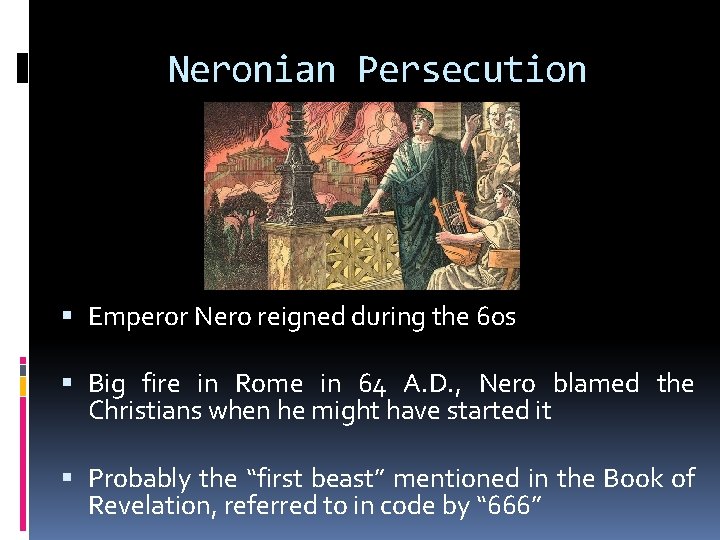 Neronian Persecution Emperor Nero reigned during the 60 s Big fire in Rome in