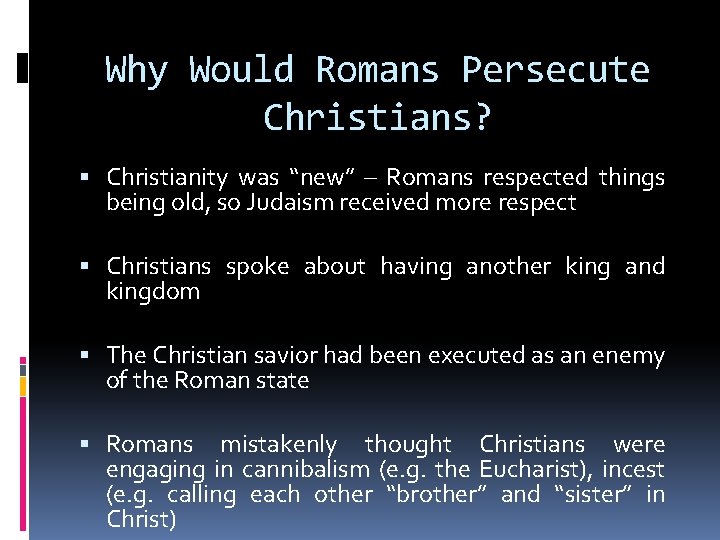 Why Would Romans Persecute Christians? Christianity was “new” – Romans respected things being old,