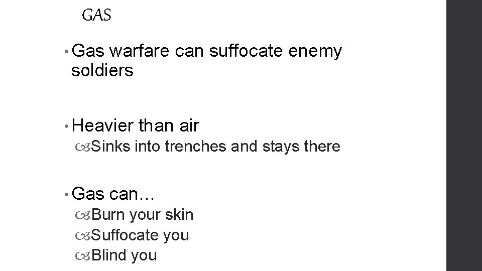 GAS • Gas warfare can suffocate enemy soldiers • Heavier than air Sinks into