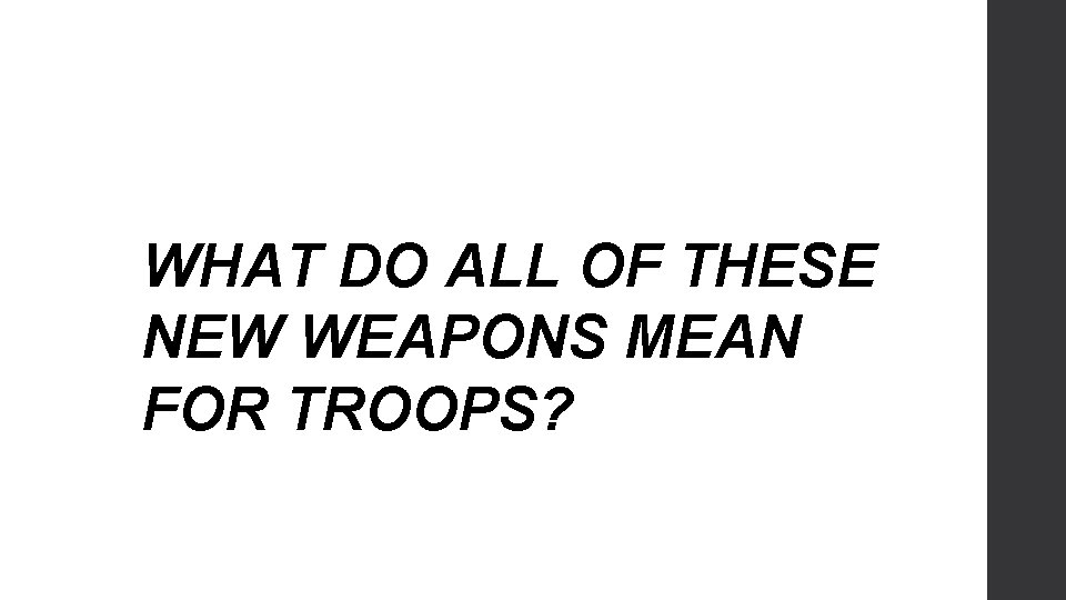 WHAT DO ALL OF THESE NEW WEAPONS MEAN FOR TROOPS? 